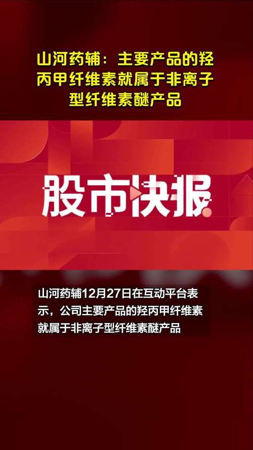 山河药辅：主要产品的羟丙甲纤维素就属于非离子型纤维素醚产品